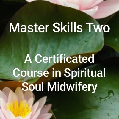 The Soul Midwives School - Spiritual Soul Midwifery - The Certificated Master Skills Course